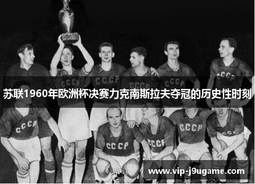 苏联1960年欧洲杯决赛力克南斯拉夫夺冠的历史性时刻