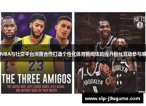 NBA与社交平台深度合作打造个性化体育新闻体验提升粉丝互动参与感