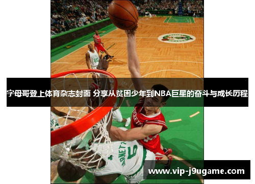 字母哥登上体育杂志封面 分享从贫困少年到NBA巨星的奋斗与成长历程