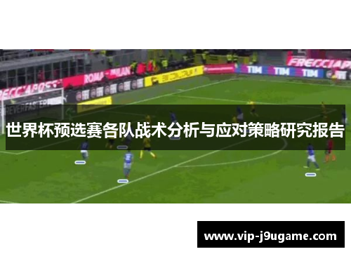 世界杯预选赛各队战术分析与应对策略研究报告