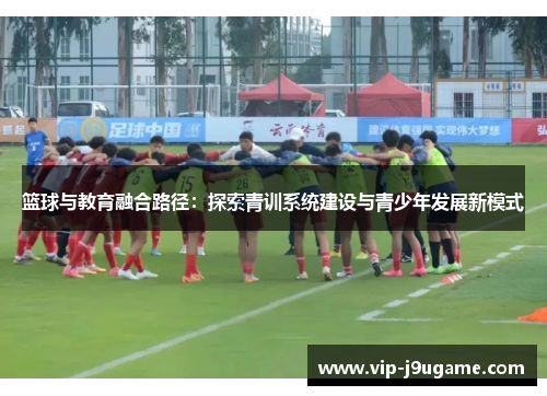 篮球与教育融合路径：探索青训系统建设与青少年发展新模式
