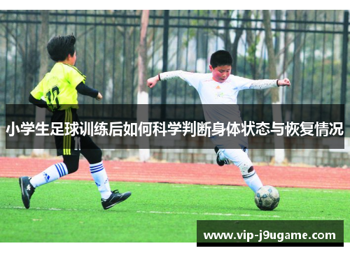 小学生足球训练后如何科学判断身体状态与恢复情况