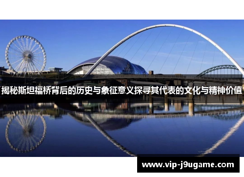 揭秘斯坦福桥背后的历史与象征意义探寻其代表的文化与精神价值