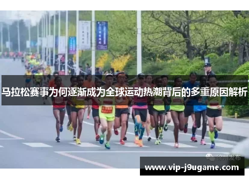 马拉松赛事为何逐渐成为全球运动热潮背后的多重原因解析