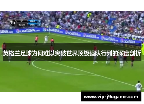 英格兰足球为何难以突破世界顶级强队行列的深度剖析